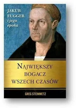 Największy bogacz wszech czasów. Jakub Fugger ... - Greg Steinmetz