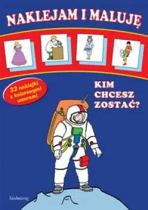 Naklejam i maluję - Kim chcesz zostać?  SIEDMIORÓG - praca zbiorowa