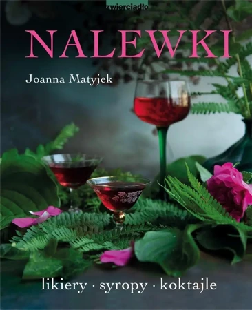 Nalewki. Likiery, syropy, koktajle - Joanna Matyjek