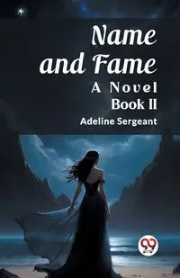 Name and Fame A Novel BOOK II - Adeline Sergeant