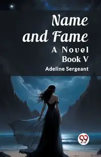 Name and Fame A Novel BOOK V - Adeline Sergeant