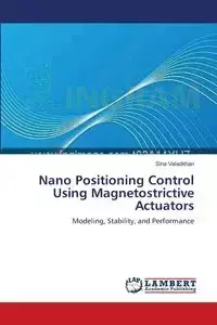 Nano Positioning Control Using Magnetostrictive Actuators - Sina Valadkhan