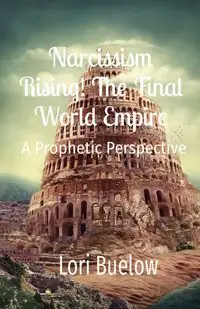 Narcissism Rising! The Final World Empire - Lori Buelow K