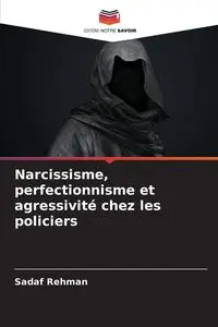 Narcissisme, perfectionnisme et agressivité chez les policiers - Rehman Sadaf