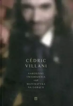 Narodziny twierdzenia czyli matematyka na gorąco - Cedric Villani