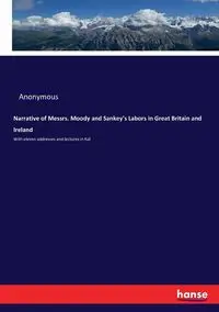 Narrative of Messrs. Moody and Sankey's Labors in Great Britain and Ireland - Anonymous