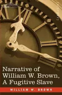 Narrative of William W. Brown, a Fugitive Slave - William Brown Wells