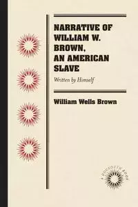 Narrative of William W. Brown, an American Slave - William Brown Wells