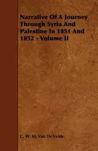 Narrative of a Journey Through Syria and Palestine in 1851 and 1852 - Volume II - Van Velde C. W. M. De