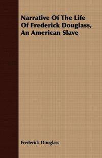 Narrative of the Life of Frederick Douglass - An American Slave - Douglass Frederick