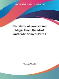 Narratives of Sorcery and Magic From the Most Authentic Sources Part 1 - Thomas Wright