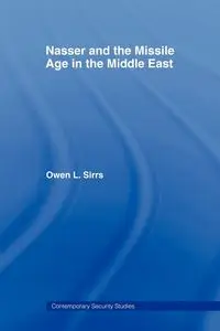 Nasser and the Missile Age in the Middle East - Owen L. Sirrs