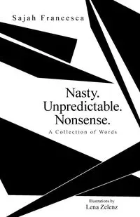 Nasty. Unpredictable. Nonsense. - Francesca Sajah