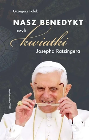 Nasz Benedykt. czyli kwiatki Josepha Ratzingera - Grzegorz Polak