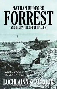 Nathan Bedford Forrest and the Battle of Fort Pillow - Seabrook Lochlainn