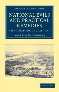 National Evils and Practical Remedies - James Buckingham Silk