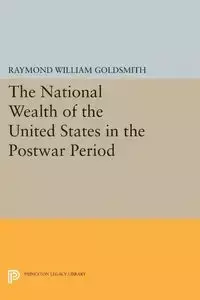 National Wealth of the United States in the Postwar Period - Raymond William Goldsmith