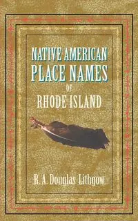 Native American Place Names of Rhode Island - Douglas-Lithgow R. A.