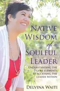 Native Wisdom of a Soulful Leader - Waiti Delvina