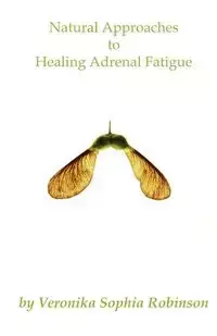 Natural Approaches to Healing Adrenal Fatigue - Veronika Sophia Robinson