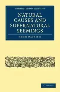 Natural Causes and Supernatural Seemings - Henry Maudsley