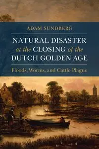 Natural Disaster at the Closing of the Dutch Golden Age - Adam Sundberg