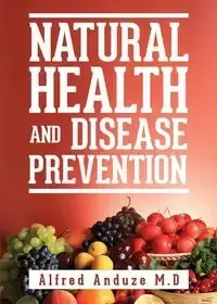 Natural Health and Disease Prevention - Alfred Anduze