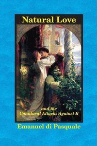 Natural Love, and the Unnatural Attacks Against It - Pasquale Emanuel di