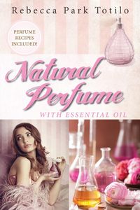 Natural Perfume With Essential Oil - Rebecca Totilo Park