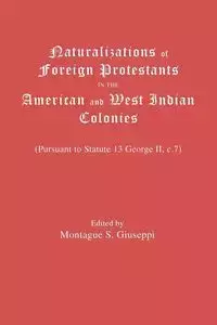 Naturalizations of Foreign Protestants in the American and West Indian Colonies. (Pursuant to Statute 13 George II, C.7) - Giuseppi Montague S.