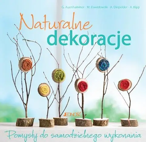 Naturalne dekoracje. Pomysły do samodzielnego wyk. - G. Auenhammer, M. Dawidowski, A. Diepolder, A. Ki