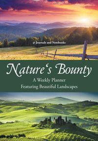 Nature's Bounty - A Weekly Planner Featuring Beautiful Landscapes - @Journals Notebooks