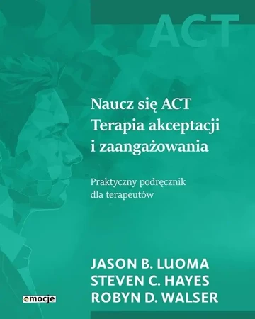 Naucz się ACT - Robyn D. Walser, Steven C. Hayes, Jason B. Luoma