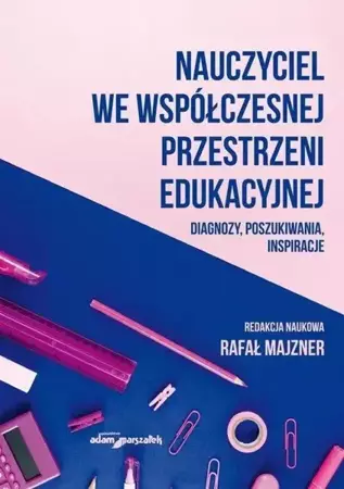 Nauczyciel we współczesnej przestrzeni edukacyjnej - red. Rafał Majzner