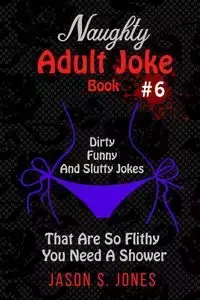 Naughty Adult Joke Book #6 - Jason S. Jones