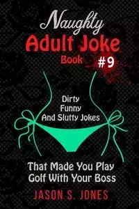 Naughty Adult Joke Book #9 - Jason S. Jones