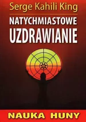 Nauka Huny. Natychmiastowe uzdrawianie - Serge Kahili King