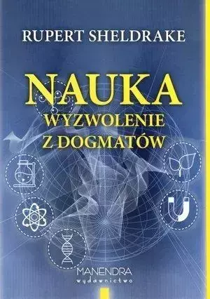 Nauka. Wyzwolenie z dogmatów - Rupert Sheldrake