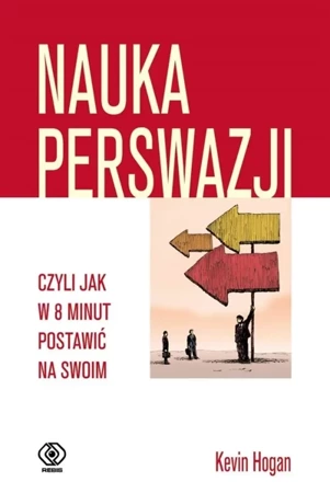 Nauka perswazji, czyli jak w 8 minut postawić na.. - Kevin Hogan, Joanna Grabiak-Pasiok