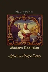 Navigating Modern Realities - Sario Azhar ul Haque