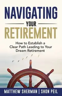 Navigating Your Retirement - Sherman Matthew