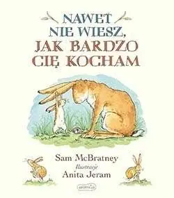 Nawet nie wiesz, jak bardzo Cię kocham - Sam McBratney, Anita Jeram