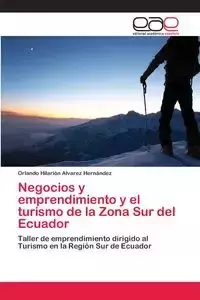 Negocios y emprendimiento y el turismo de la Zona Sur del Ecuador - Orlando Álvarez Hernández Hilarión