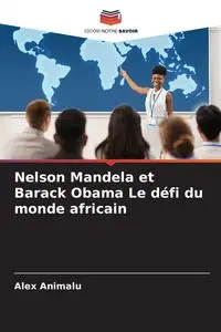 Nelson Mandela et Barack Obama Le défi du monde africain - Alex Animalu