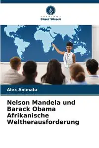 Nelson Mandela und Barack Obama Afrikanische Weltherausforderung - Alex Animalu