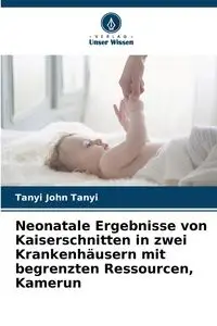 Neonatale Ergebnisse von Kaiserschnitten in zwei Krankenhäusern mit begrenzten Ressourcen, Kamerun - John Tanyi Tanyi