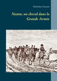 Nestor, un cheval dans la Grande Armée - Micheline Cumant