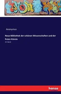 Neue Bibliothek der schönen Wissenschaften und der freien Künste - Anonymus