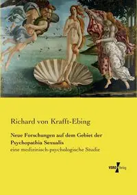 Neue Forschungen auf dem Gebiet der Psychopathia Sexualis - Richard von Krafft-Ebing