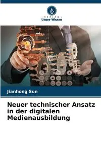 Neuer technischer Ansatz in der digitalen Medienausbildung - Sun Jianhong